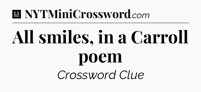 All smiles, in a Carroll poem - LA Times Crossword