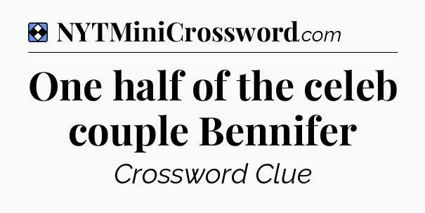 Solution: One half of the celeb couple Bennifer - NYT Mini Crossword