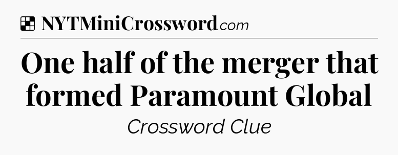 Solution: One half of the merger that formed Paramount Global - NYT Crossword
