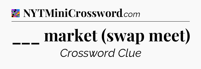 ___ market (swap meet) Crossword Clue