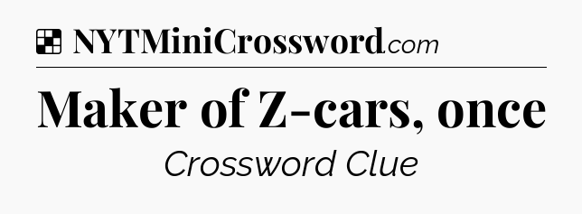 Solution: Maker of Z-cars, once - NYT Crossword
