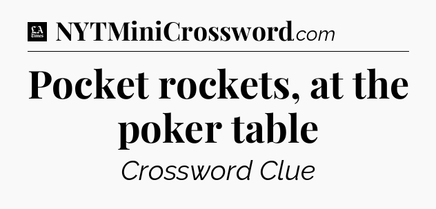 Pocket rockets, at the poker table - LA Times Crossword