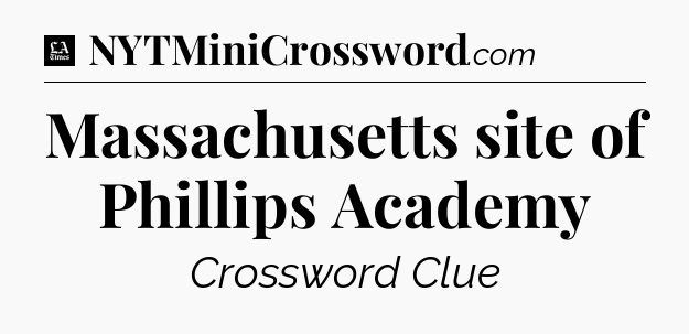 Massachusetts site of Phillips Academy - LA Times Crossword