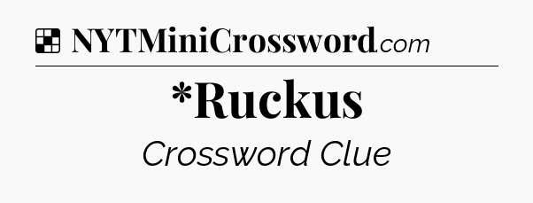 Solution: *Ruckus - NYT Crossword