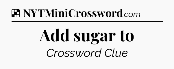 Solution: Add sugar to - NYT Crossword