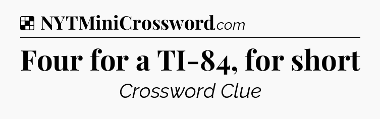 Solution: Four for a TI-84, for short - NYT Crossword