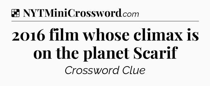 Solution: 2016 film whose climax is on the planet Scarif - NYT Crossword
