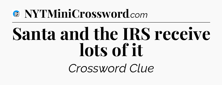 Santa and the IRS receive lots of it Crossword Clue