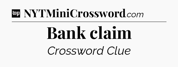 Bank claim Crossword Clue