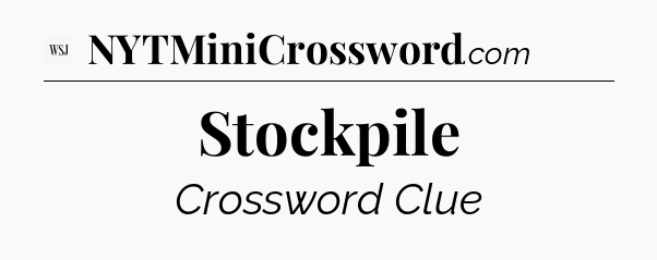 Stockpile - WSJ Crossword