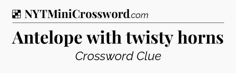 Solution: Antelope with twisty horns - NYT Crossword