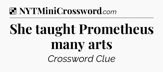 Solution: She taught Prometheus many arts - NYT Crossword