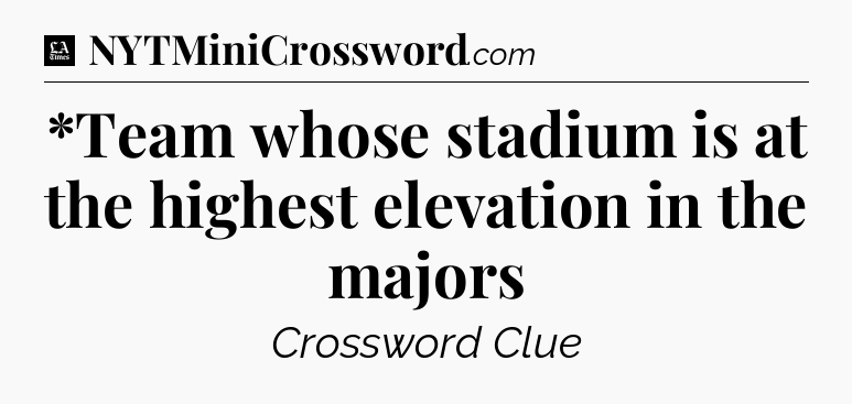 *Team whose stadium is at the highest elevation in the majors - LA Times Crossword
