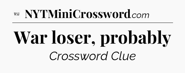 War loser, probably - WSJ Crossword