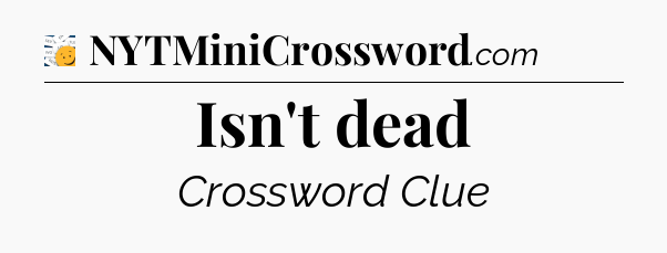 Isn't dead - 7 Little Words