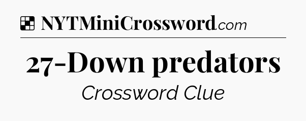 Solution: 27-Down predators - NYT Crossword