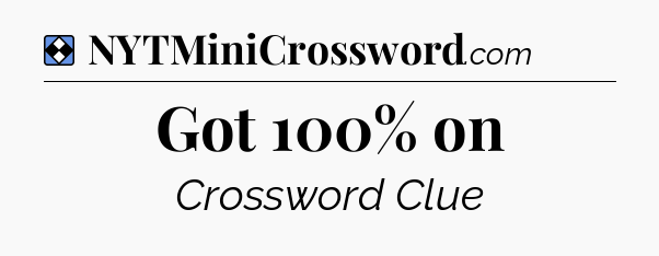 Solution: Got 100% on - NYT Mini Crossword