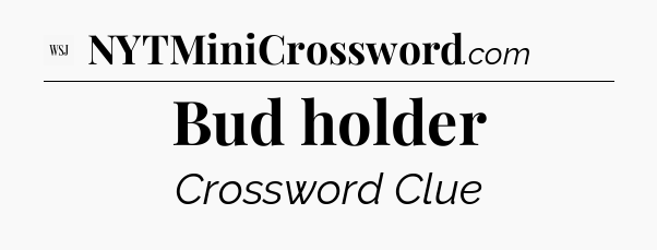 Bud holder - WSJ Crossword