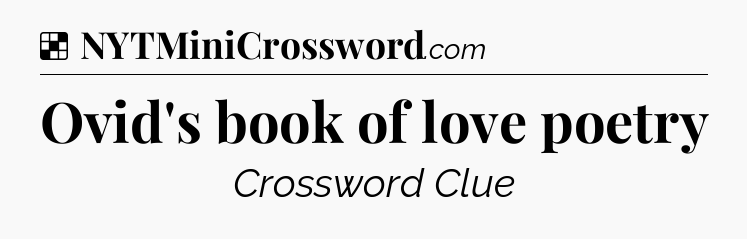 Solution: Ovid's book of love poetry - NYT Crossword
