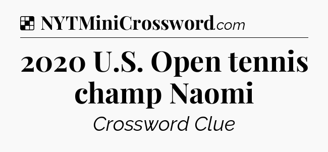 Solution: 2020 U.S. Open tennis champ Naomi - NYT Crossword