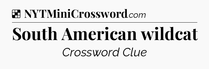 Solution: South American wildcat - NYT Crossword