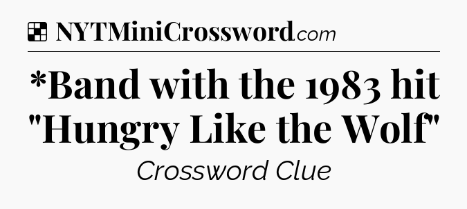 Solution: *Band with the 1983 hit 