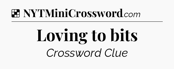 Solution: Loving to bits - NYT Crossword