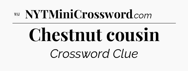 Chestnut cousin - WSJ Crossword