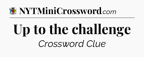 Up to the challenge Crossword Clue