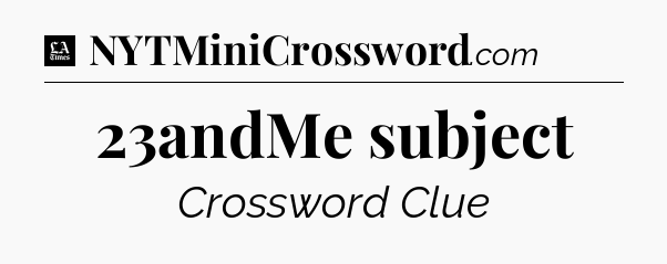23andMe subject - LA Times Crossword