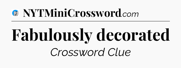 Fabulously decorated Crossword Clue