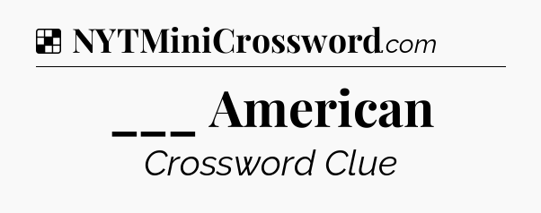 Solution: ___ American - NYT Crossword