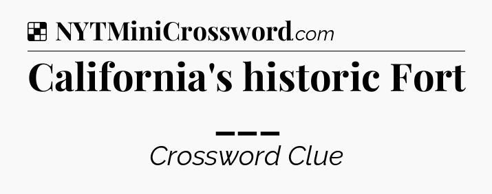 Solution: California's historic Fort ___ - NYT Crossword