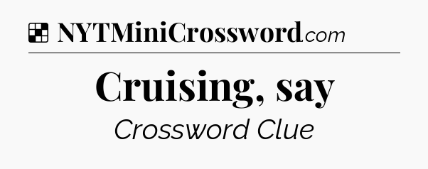 Solution: Cruising, say - NYT Crossword
