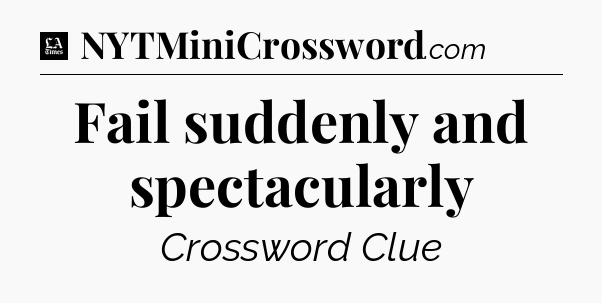 Fail suddenly and spectacularly - LA Times Crossword