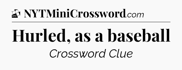 Hurled, as a baseball - Daily Themed Mini Crossword