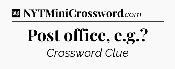 Post office, e.g Crossword Clue