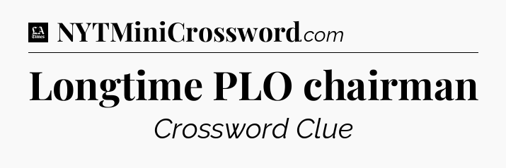 Longtime PLO chairman - LA Times Crossword
