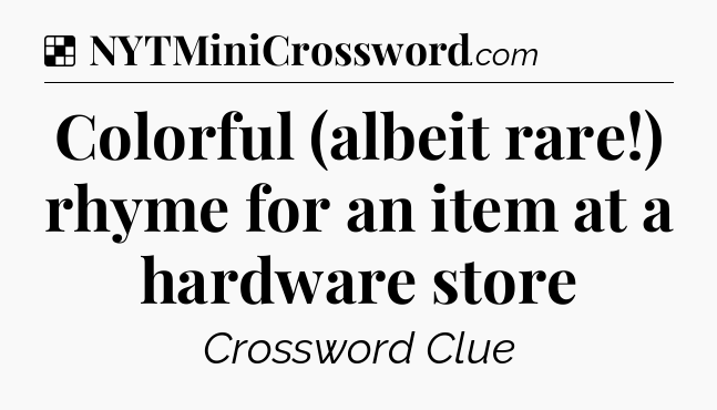 Solution: Colorful (albeit rare!) rhyme for an item at a hardware store - NYT Crossword