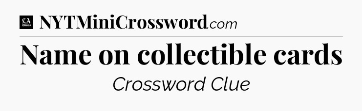 Name on collectible cards - LA Times Crossword