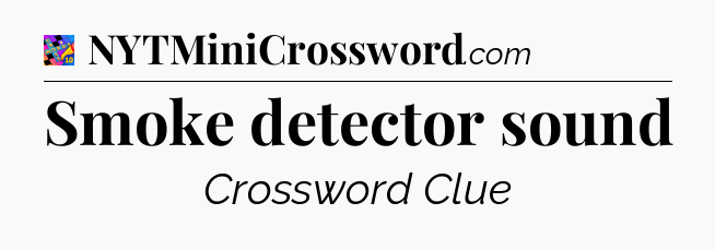 Smoke detector sound Crossword Clue