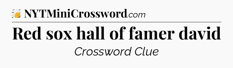 Red sox hall of famer david - 7 Little Words