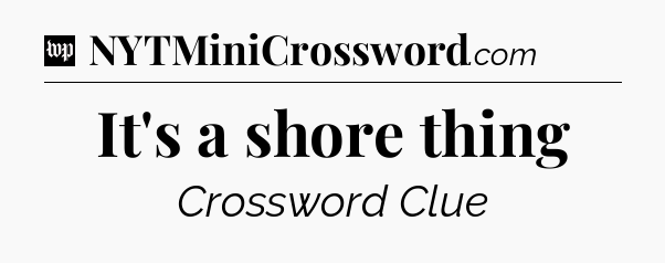 It's a shore thing Crossword Clue