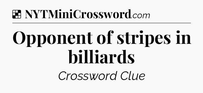 Solution: Opponent of stripes in billiards - NYT Crossword