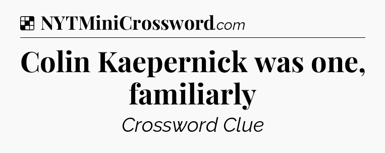 Solution: Colin Kaepernick was one, familiarly - NYT Crossword