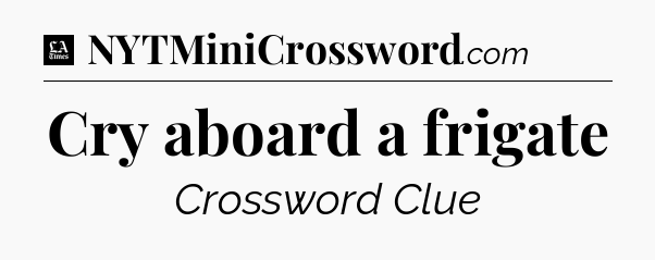 Cry aboard a frigate - LA Times Crossword