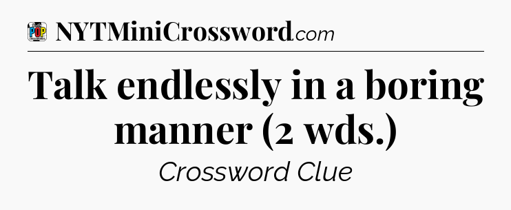 Talk endlessly in a boring manner (2 wds.) Crossword Clue