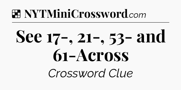 Solution: See 17-, 21-, 53- and 61-Across - NYT Crossword