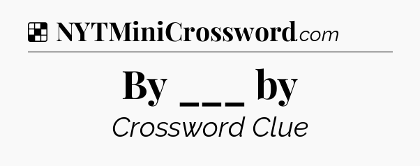 Solution: By ___ by - NYT Crossword