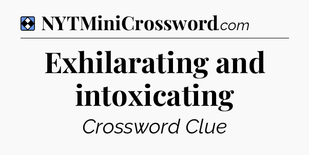 Solution: Exhilarating and intoxicating - NYT Mini Crossword